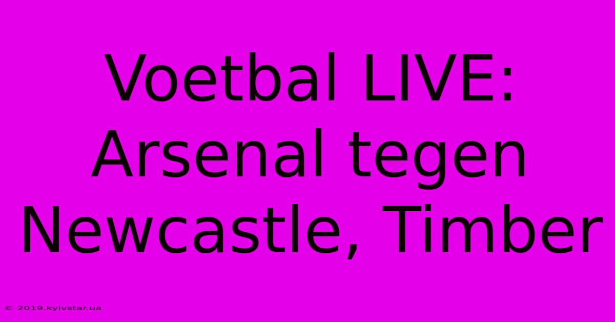 Voetbal LIVE: Arsenal Tegen Newcastle, Timber 