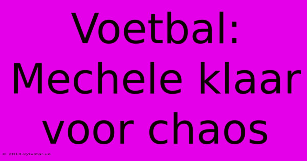 Voetbal: Mechele Klaar Voor Chaos