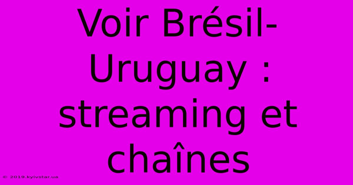 Voir Brésil-Uruguay : Streaming Et Chaînes