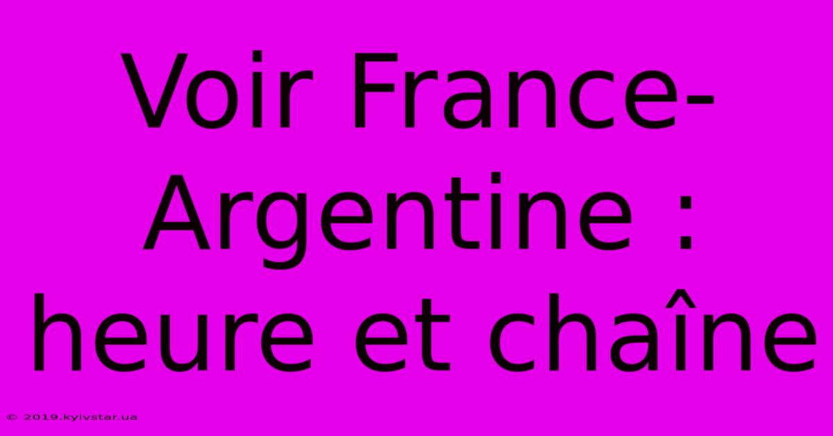 Voir France-Argentine : Heure Et Chaîne