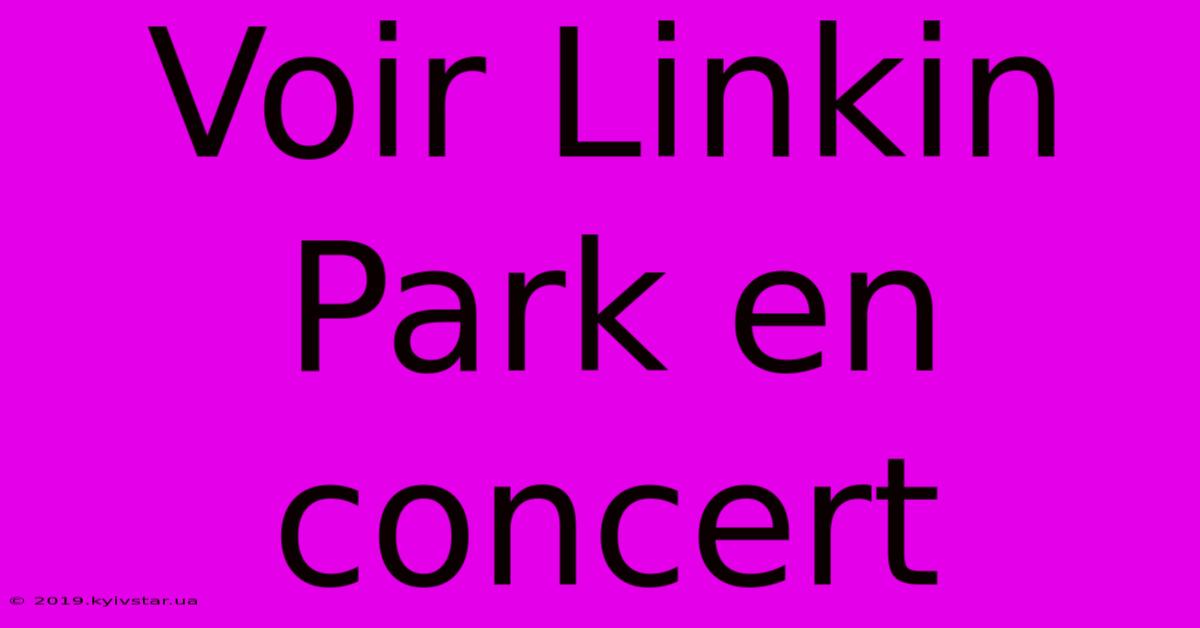 Voir Linkin Park En Concert