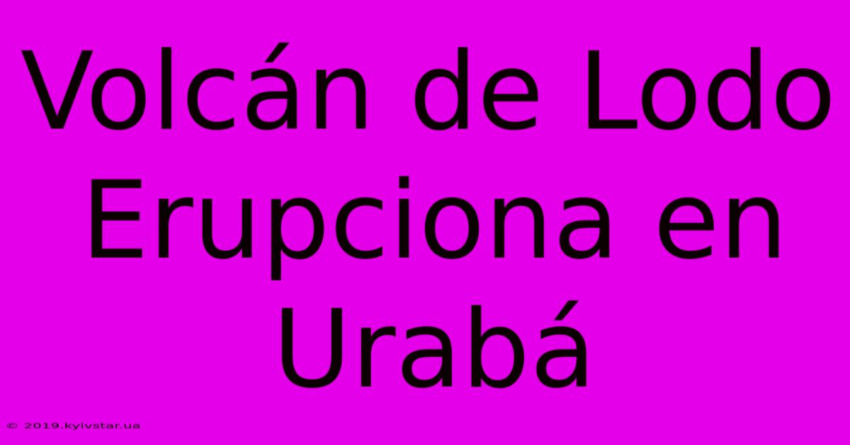 Volcán De Lodo Erupciona En Urabá