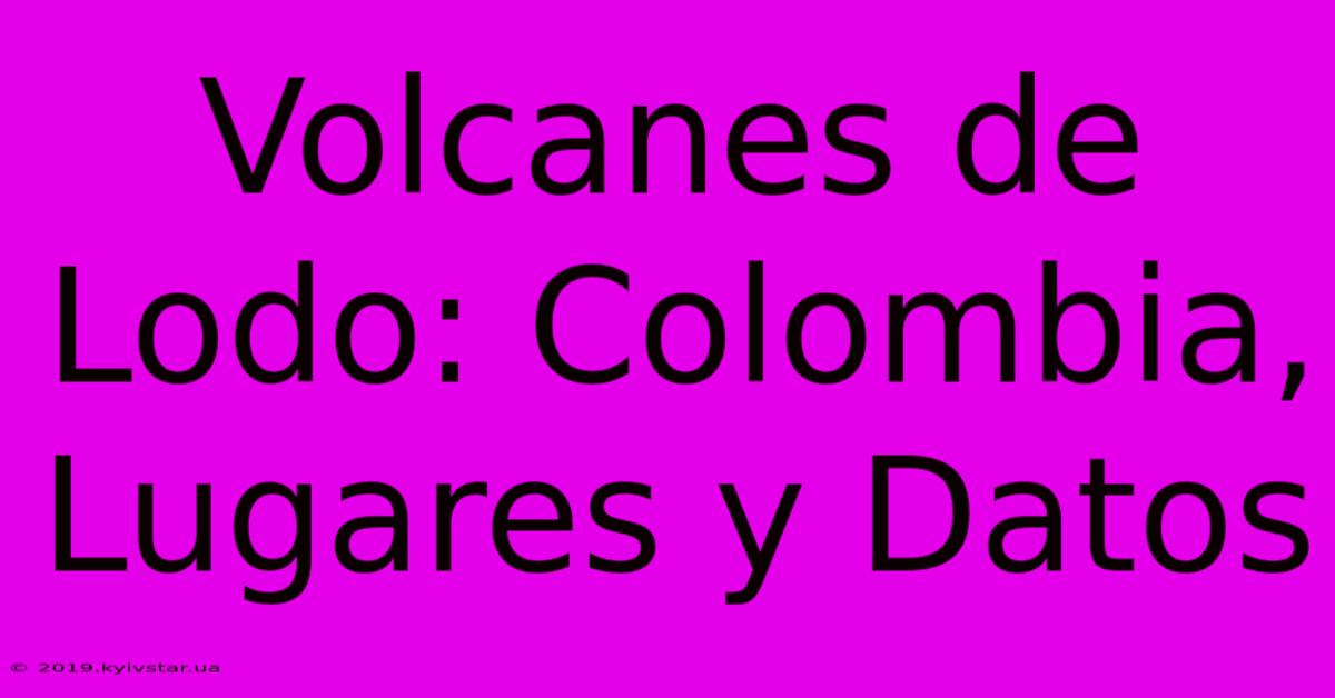 Volcanes De Lodo: Colombia, Lugares Y Datos 