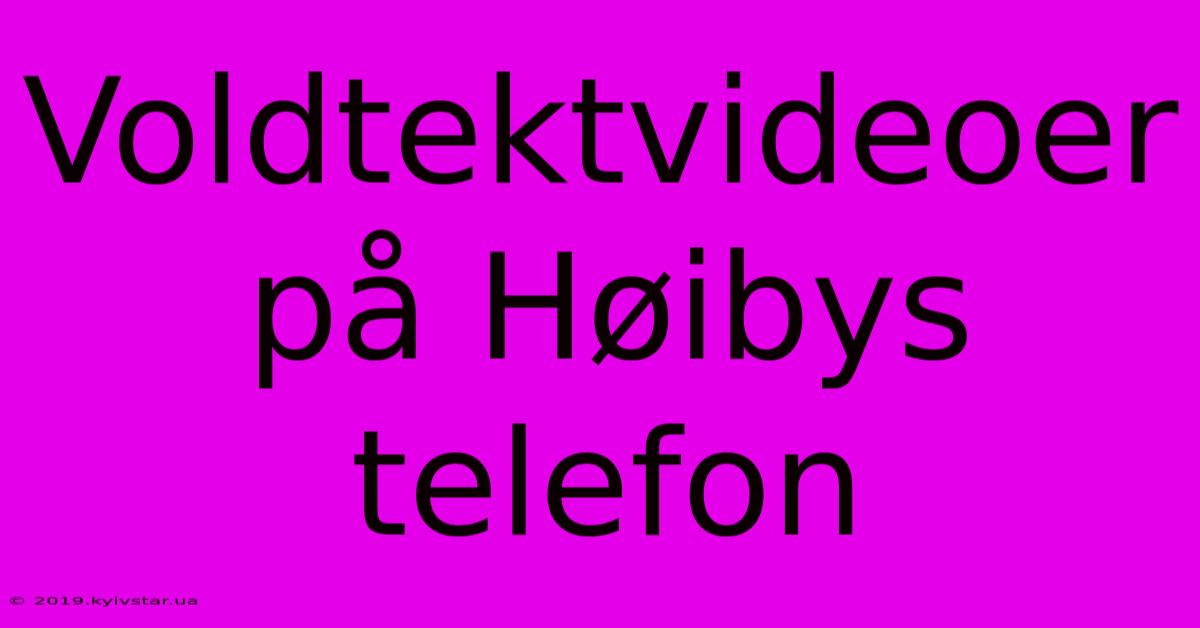 Voldtektvideoer På Høibys Telefon