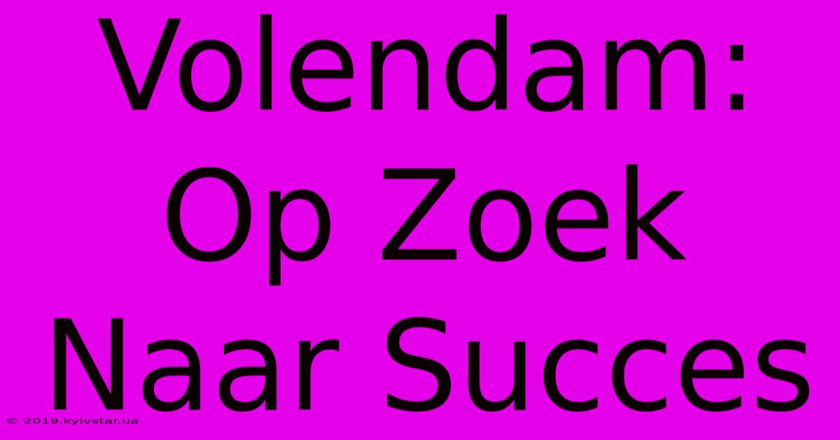 Volendam: Op Zoek Naar Succes