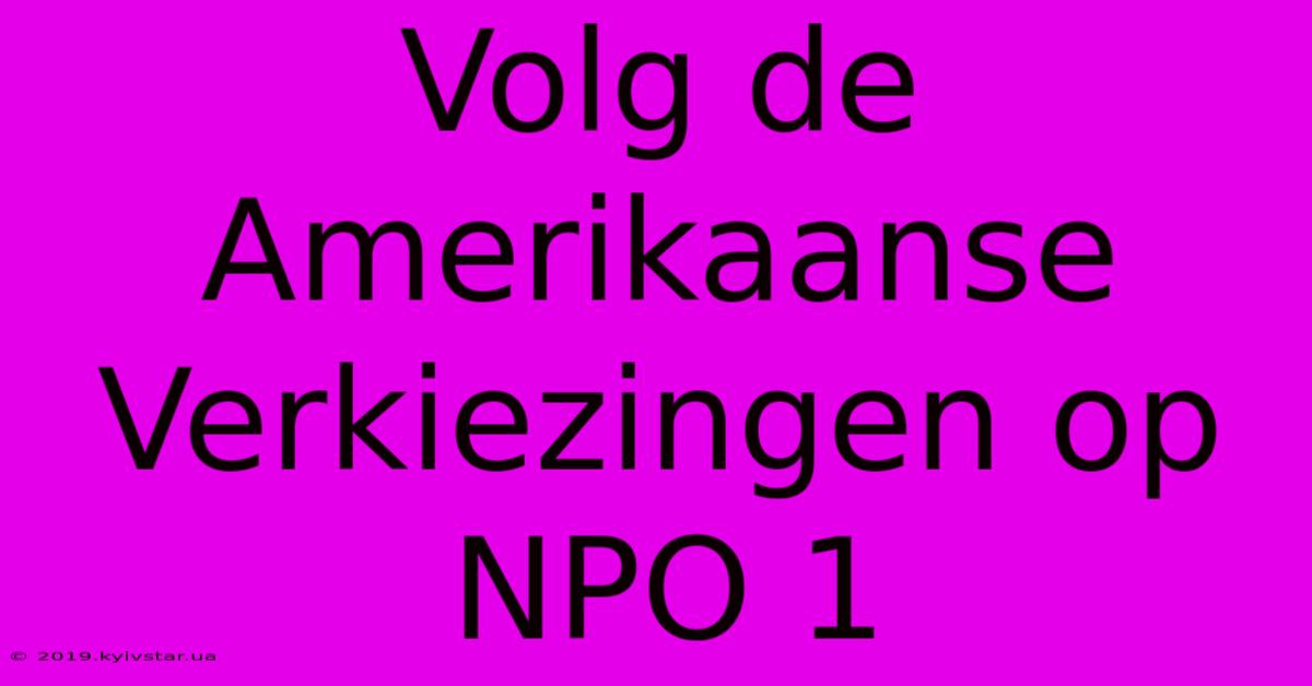 Volg De Amerikaanse Verkiezingen Op NPO 1