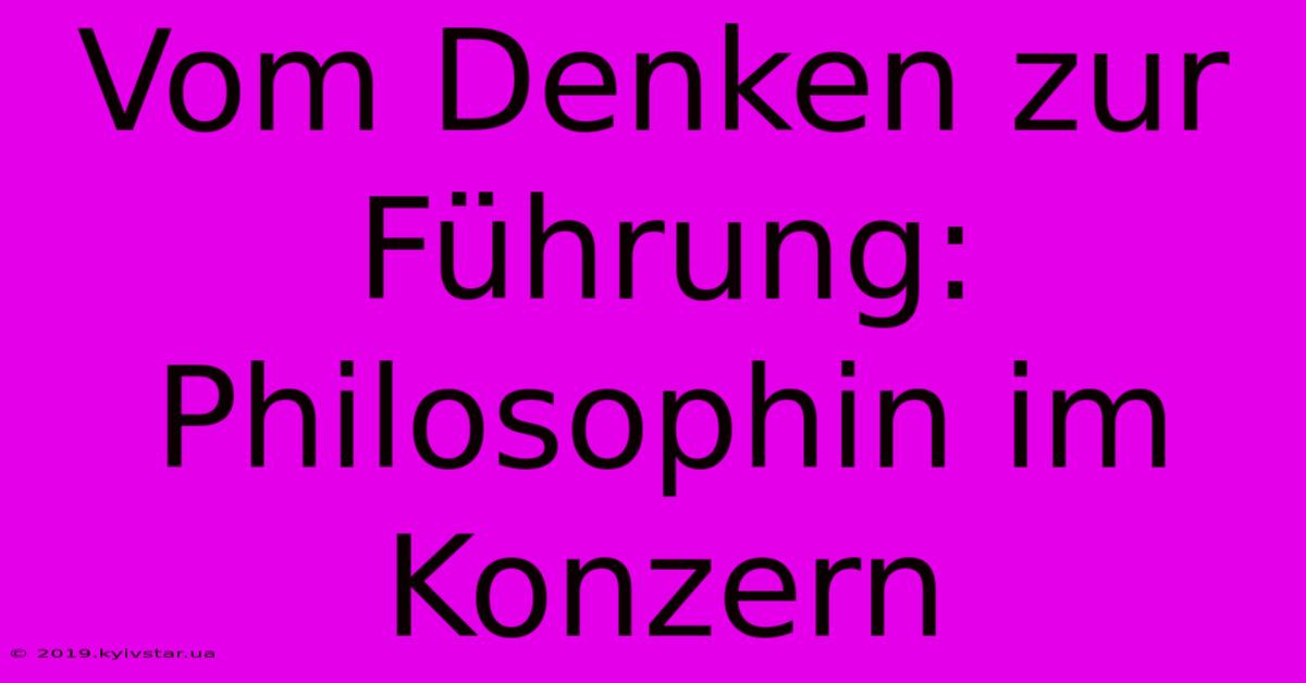 Vom Denken Zur Führung: Philosophin Im Konzern