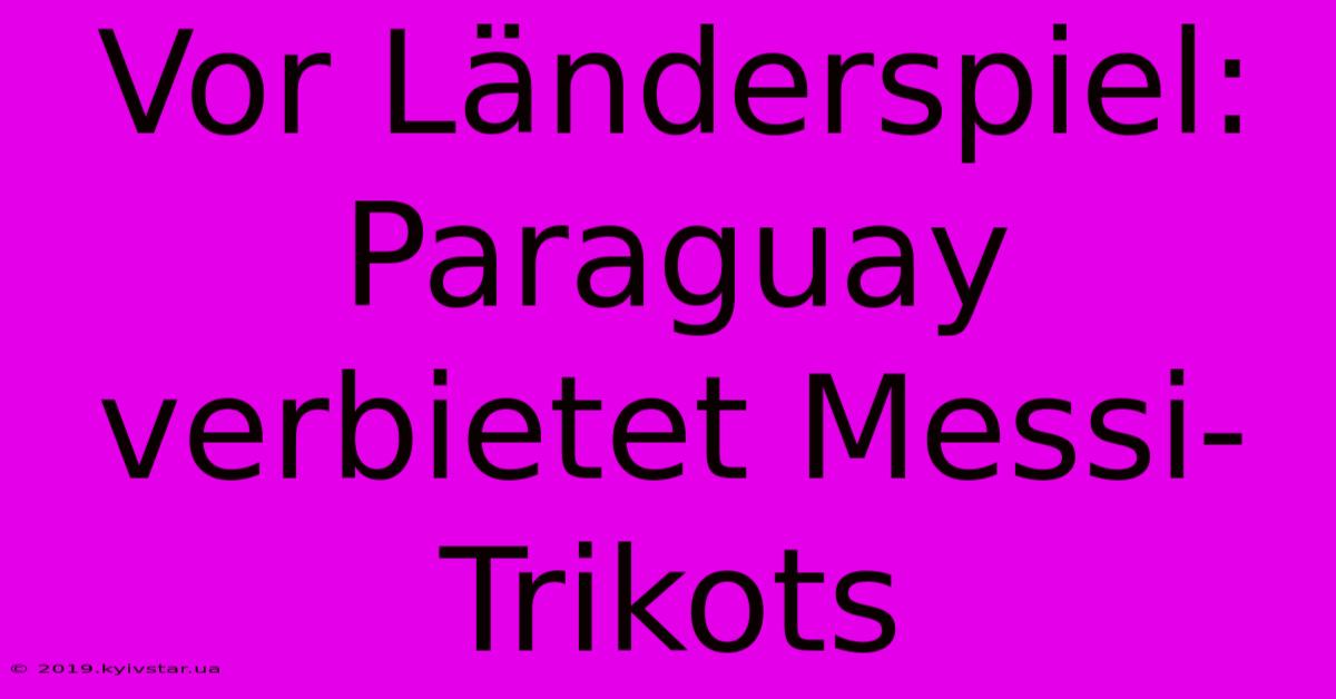 Vor Länderspiel: Paraguay Verbietet Messi-Trikots 