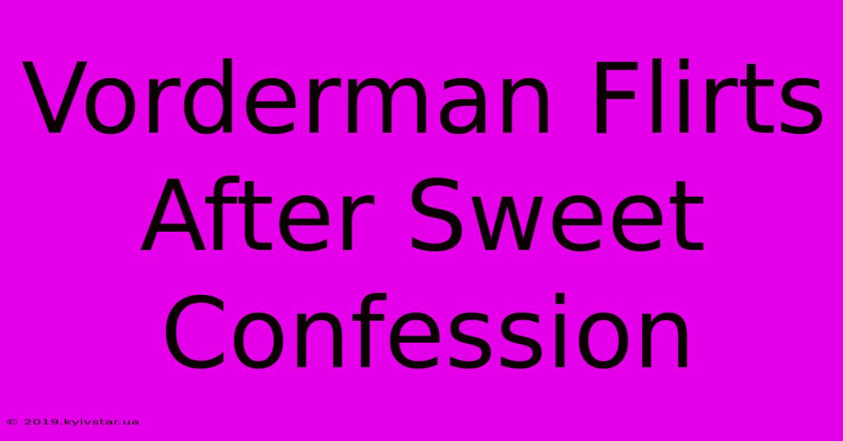 Vorderman Flirts After Sweet Confession