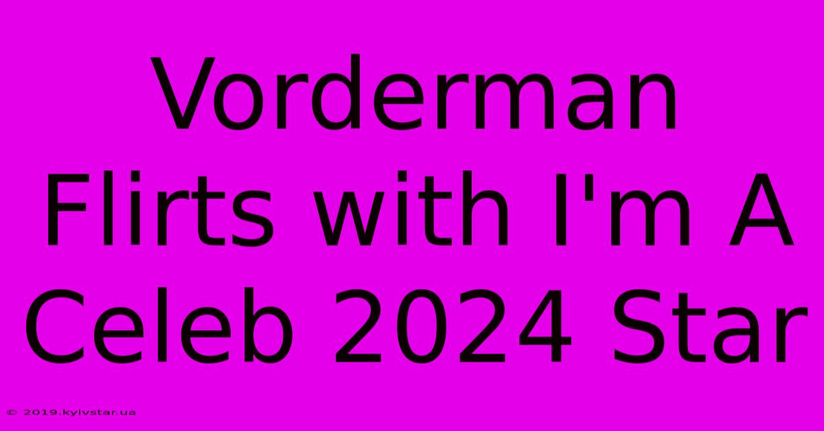 Vorderman Flirts With I'm A Celeb 2024 Star