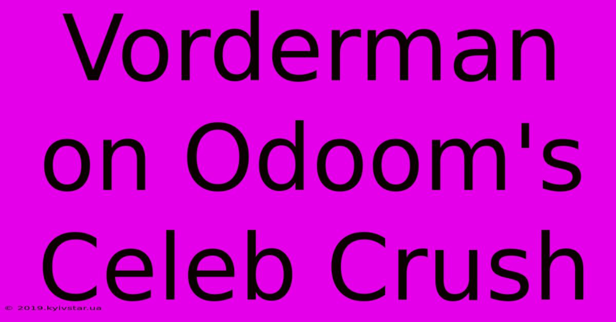 Vorderman On Odoom's Celeb Crush