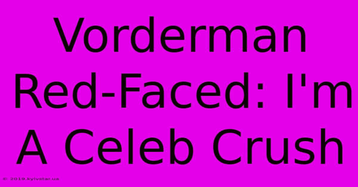 Vorderman Red-Faced: I'm A Celeb Crush