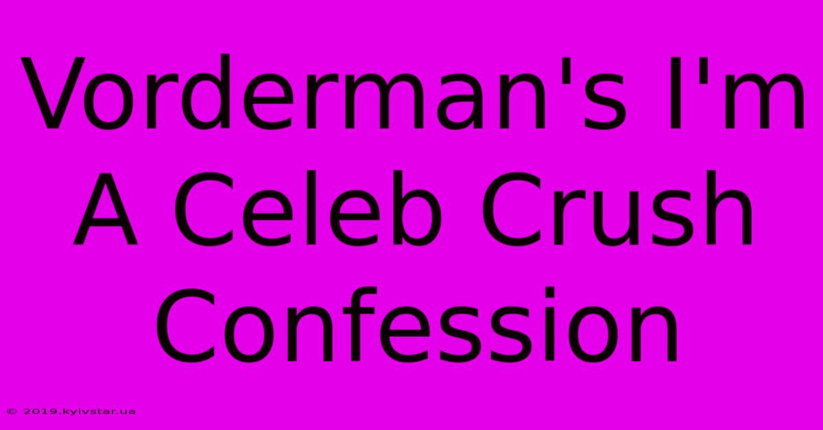 Vorderman's I'm A Celeb Crush Confession