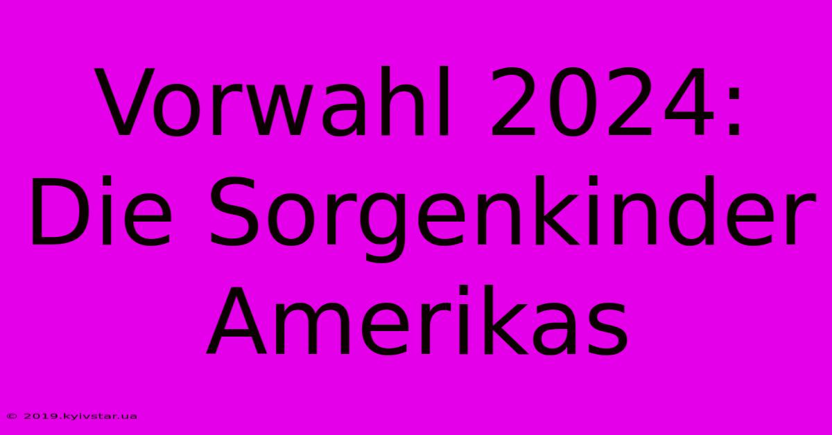 Vorwahl 2024: Die Sorgenkinder Amerikas