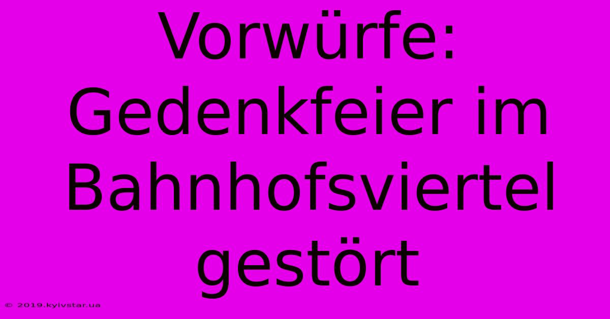 Vorwürfe: Gedenkfeier Im Bahnhofsviertel Gestört