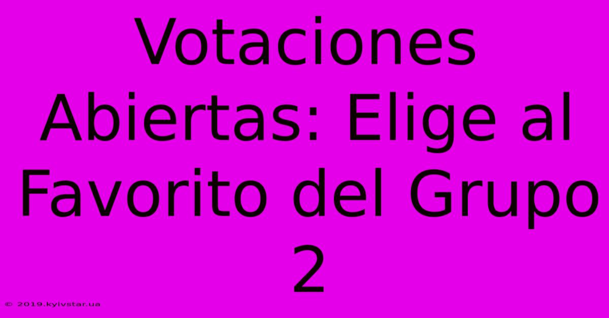 Votaciones Abiertas: Elige Al Favorito Del Grupo 2