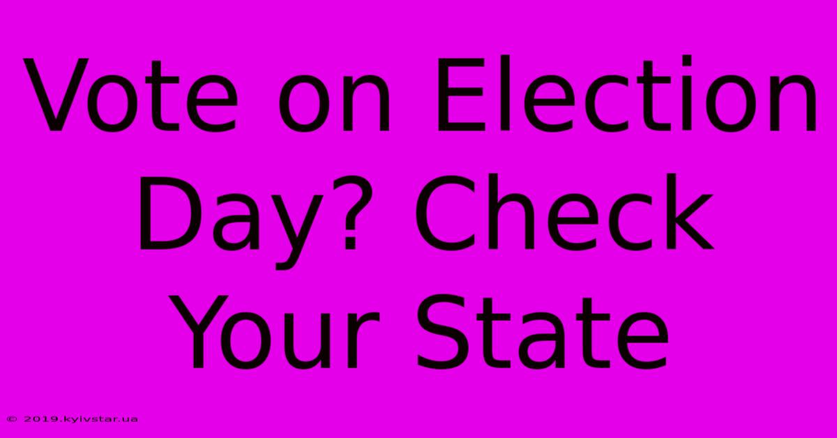 Vote On Election Day? Check Your State