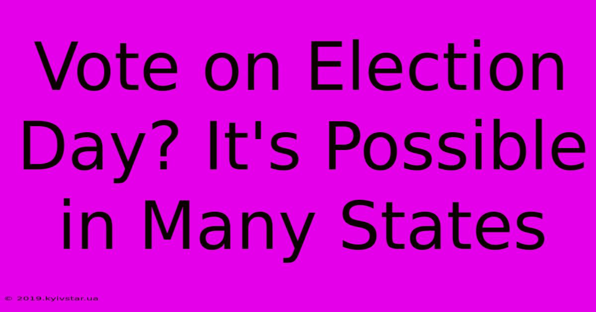 Vote On Election Day? It's Possible In Many States