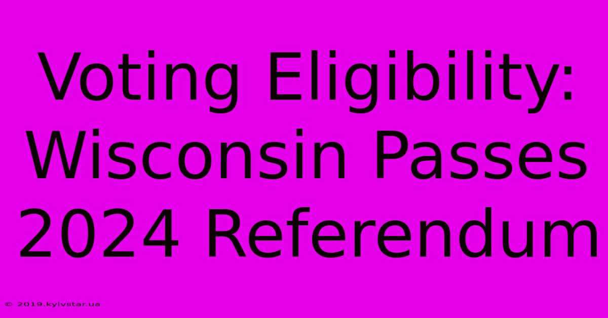 Voting Eligibility: Wisconsin Passes 2024 Referendum