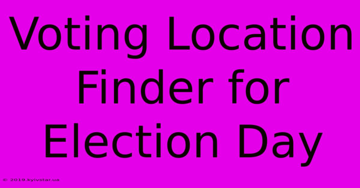 Voting Location Finder For Election Day 