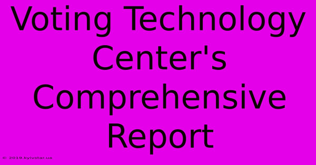 Voting Technology Center's Comprehensive Report 