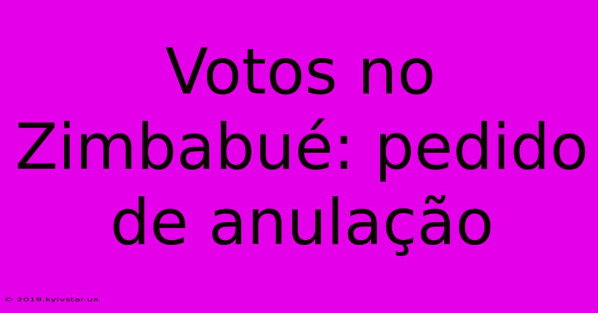 Votos No Zimbabué: Pedido De Anulação