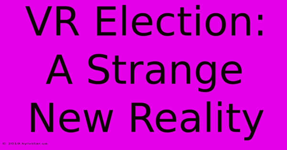 VR Election: A Strange New Reality