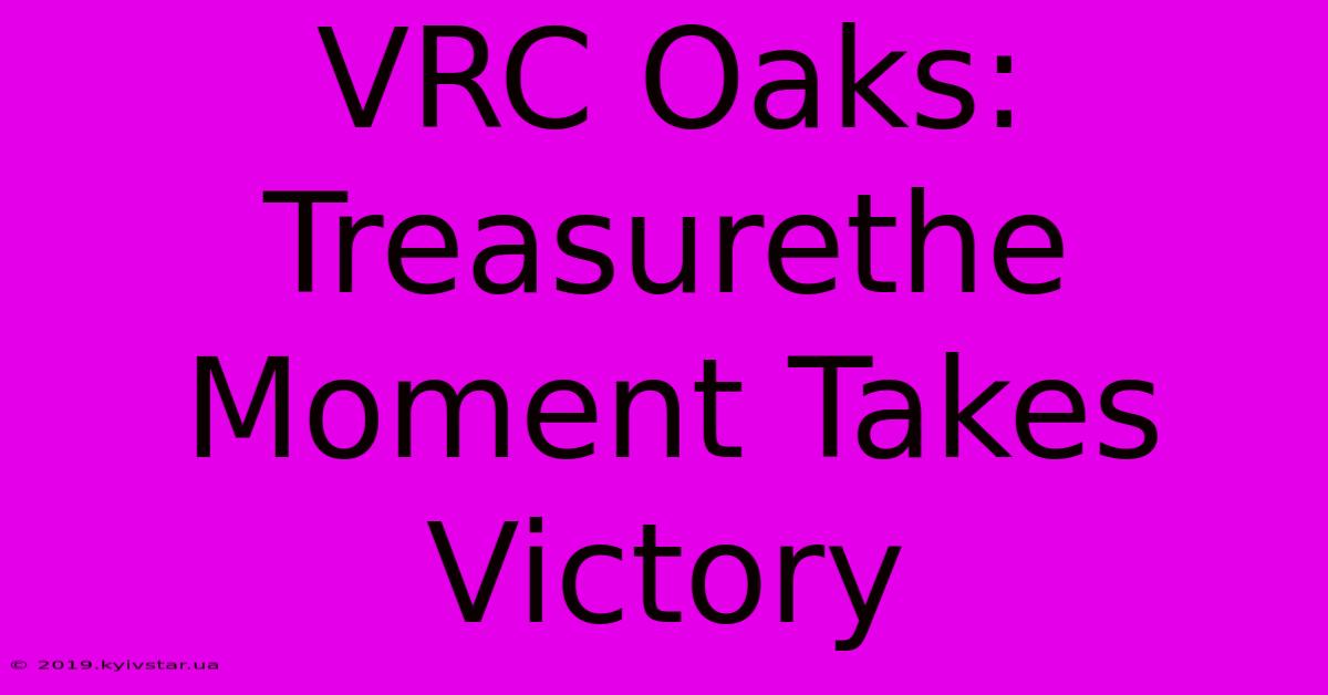 VRC Oaks: Treasurethe Moment Takes Victory