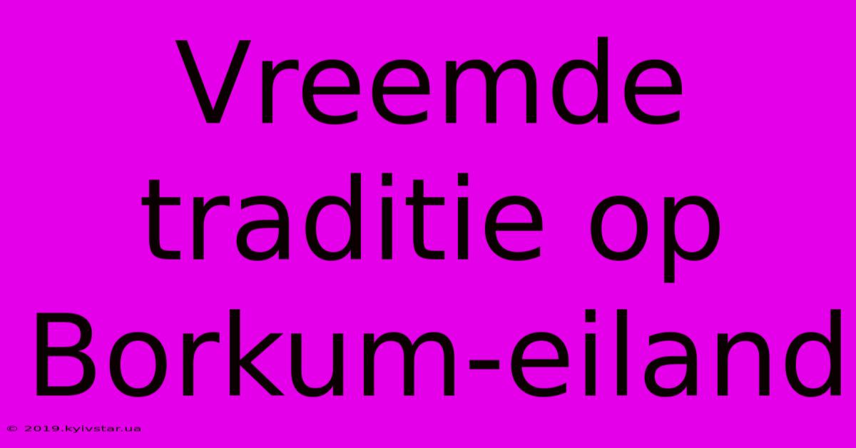 Vreemde Traditie Op Borkum-eiland