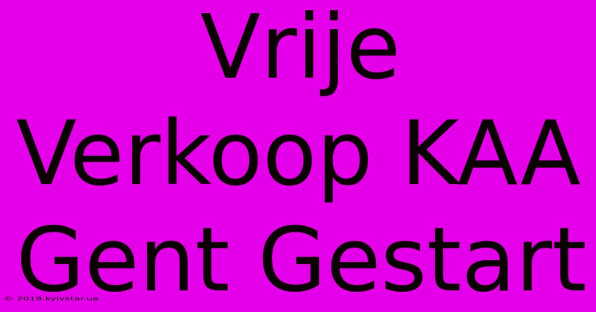 Vrije Verkoop KAA Gent Gestart