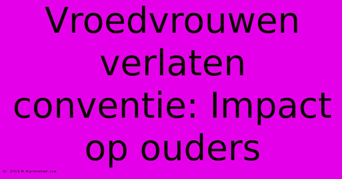 Vroedvrouwen Verlaten Conventie: Impact Op Ouders