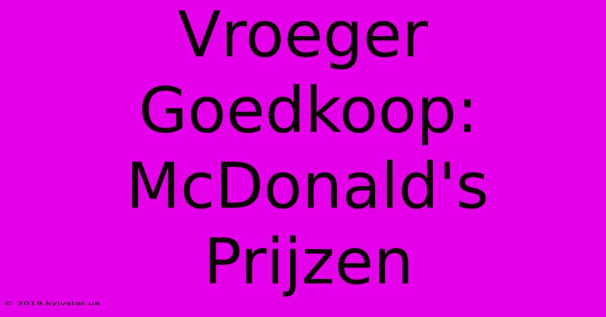 Vroeger Goedkoop: McDonald's Prijzen