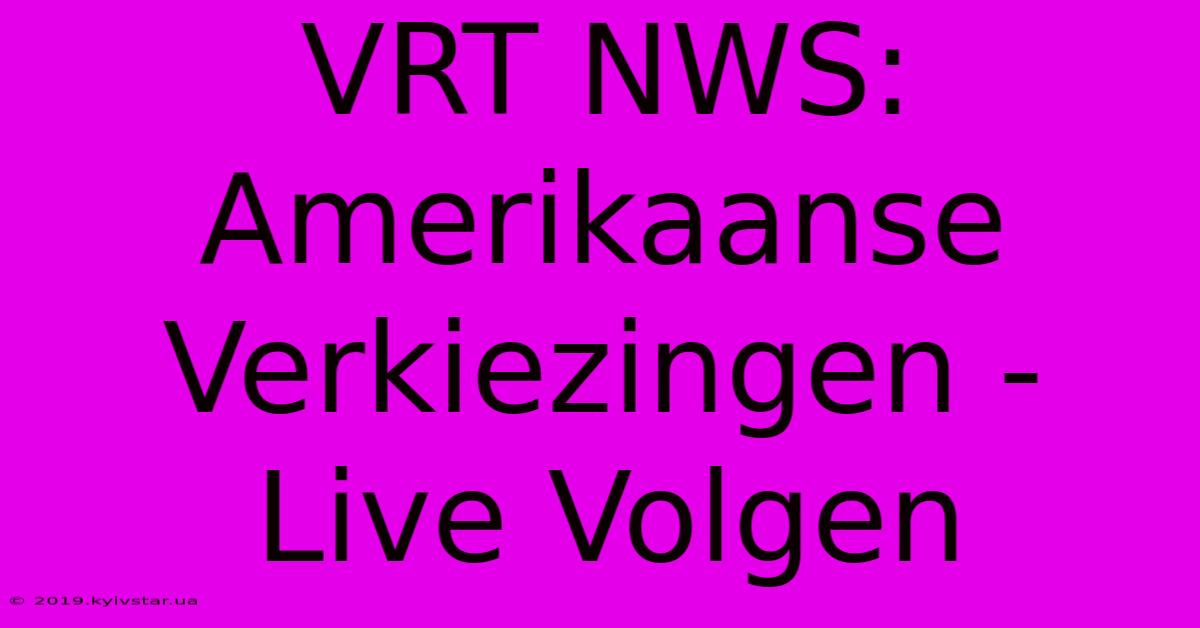 VRT NWS: Amerikaanse Verkiezingen - Live Volgen 