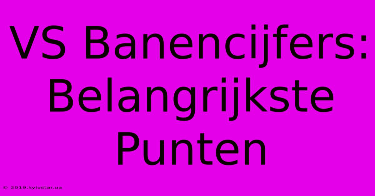 VS Banencijfers: Belangrijkste Punten