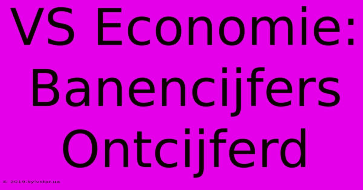 VS Economie: Banencijfers Ontcijferd