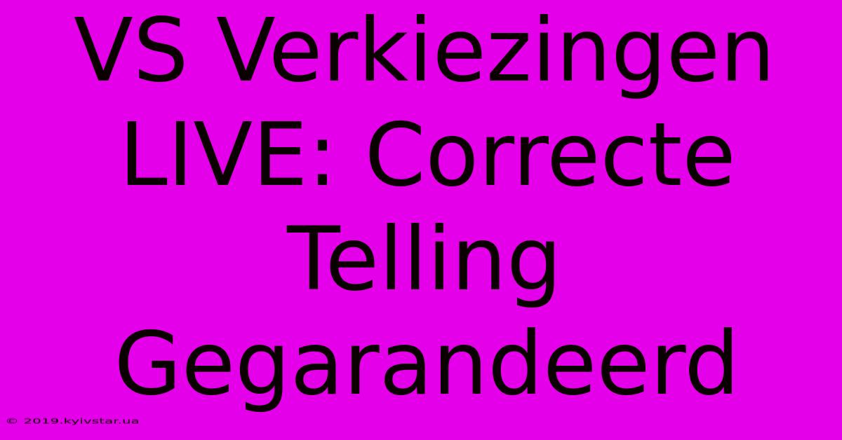 VS Verkiezingen LIVE: Correcte Telling Gegarandeerd