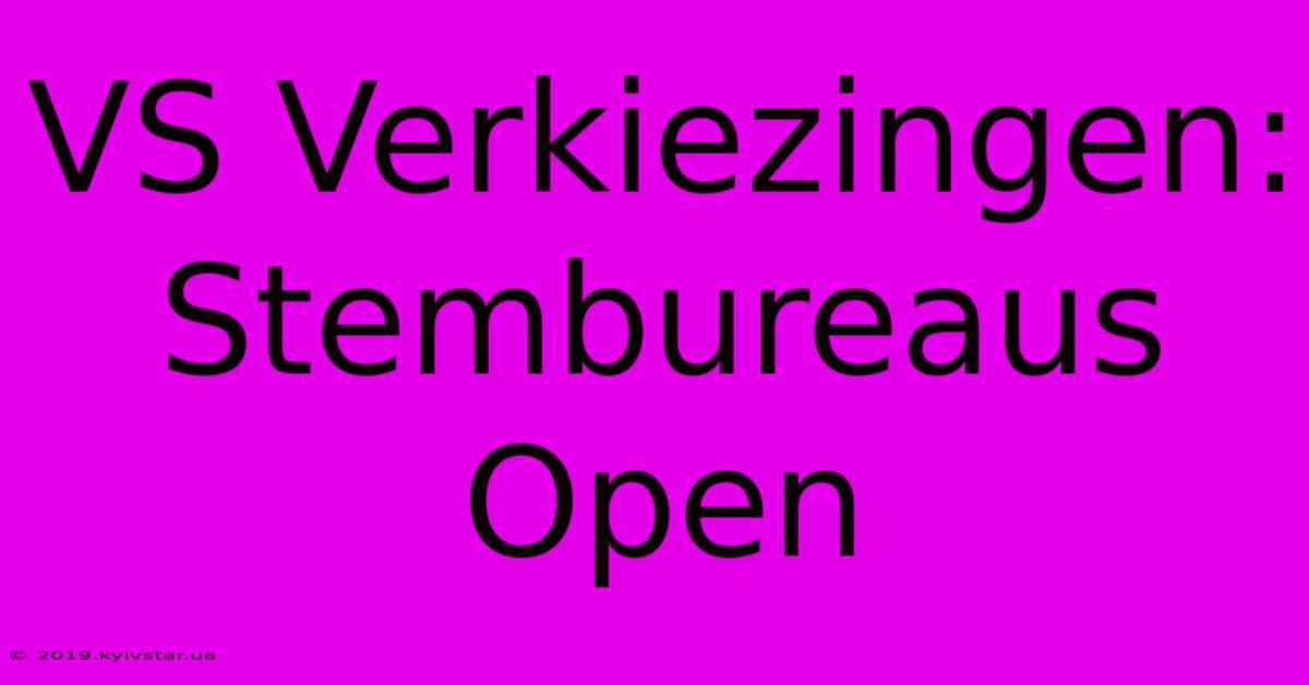 VS Verkiezingen: Stembureaus Open