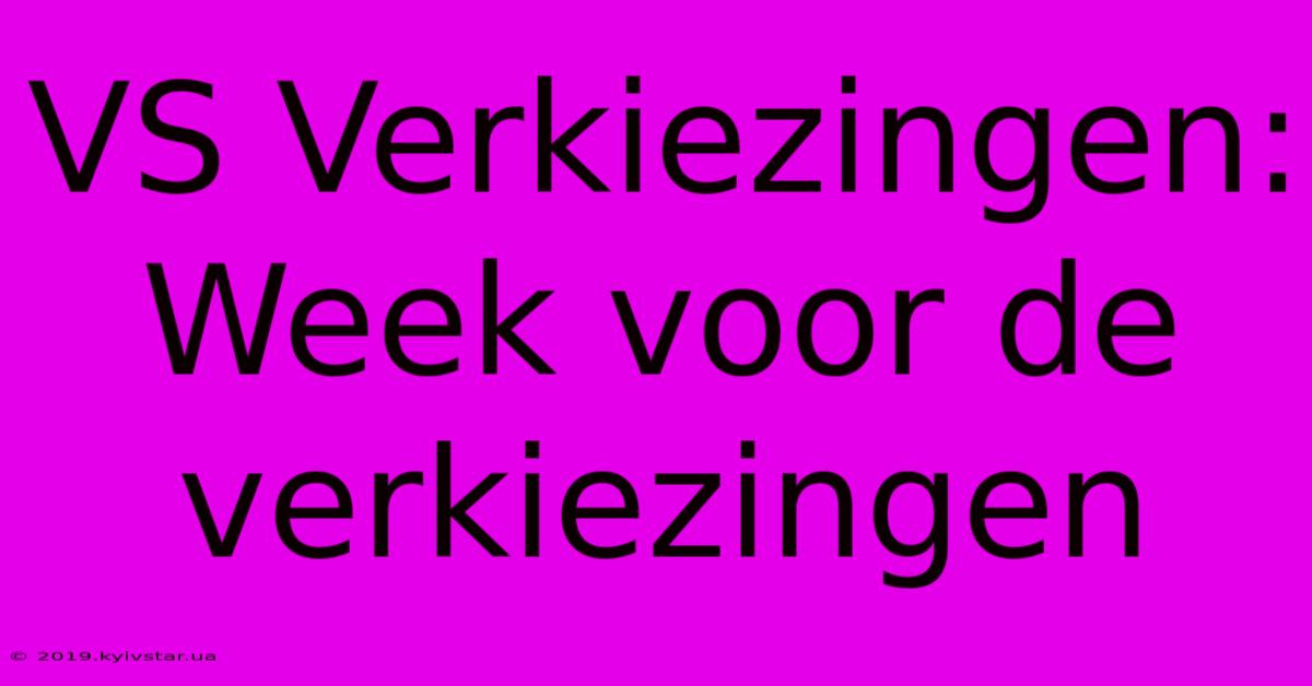 VS Verkiezingen: Week Voor De Verkiezingen