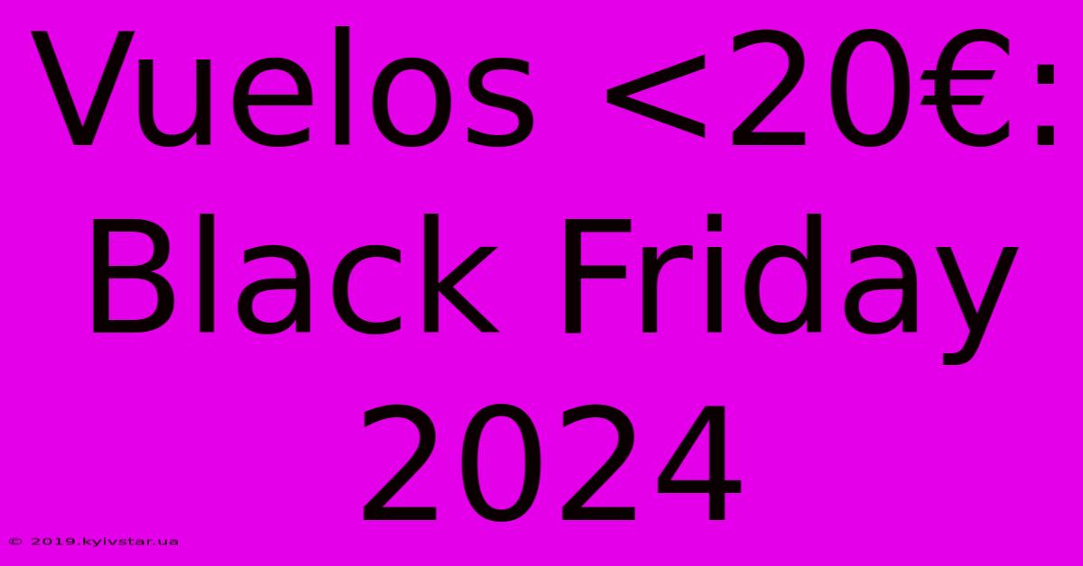 Vuelos <20€: Black Friday 2024