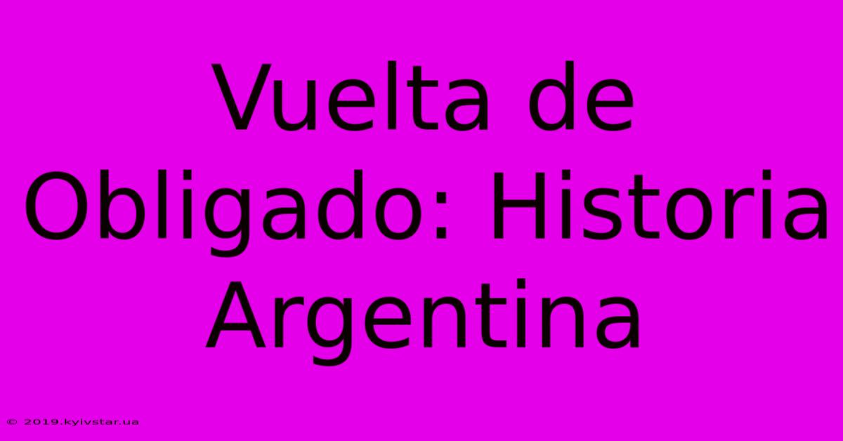 Vuelta De Obligado: Historia Argentina