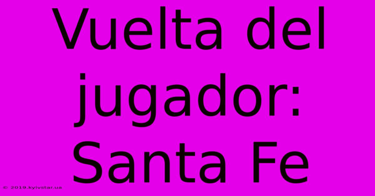 Vuelta Del Jugador: Santa Fe