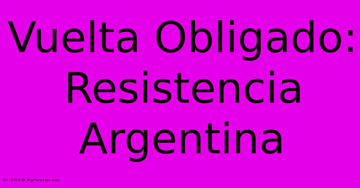 Vuelta Obligado: Resistencia Argentina