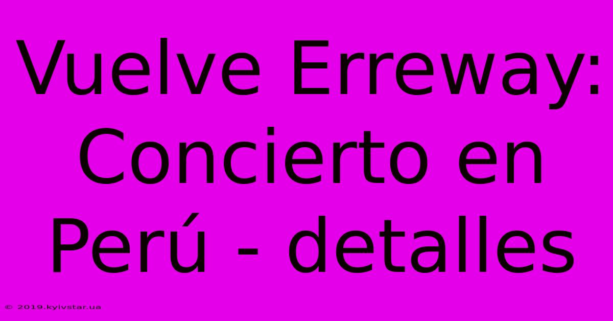 Vuelve Erreway: Concierto En Perú - Detalles