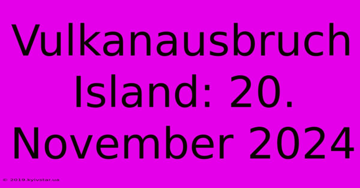 Vulkanausbruch Island: 20. November 2024