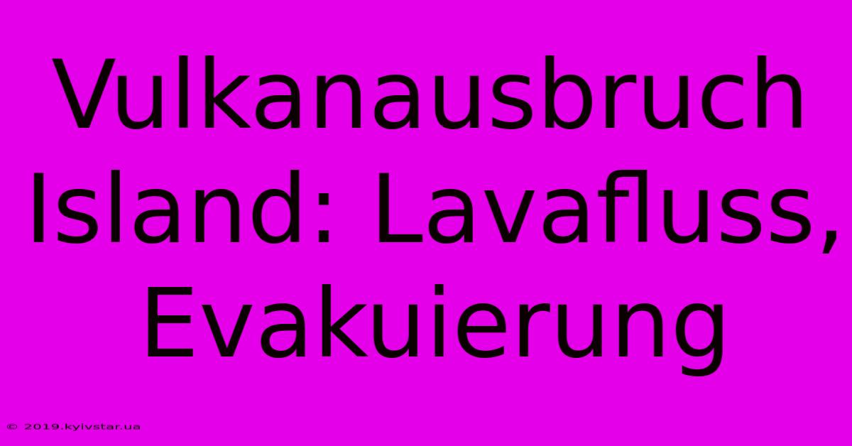 Vulkanausbruch Island: Lavafluss, Evakuierung