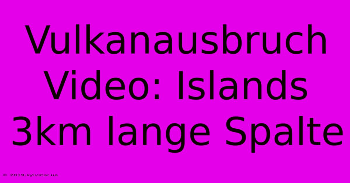 Vulkanausbruch Video: Islands 3km Lange Spalte