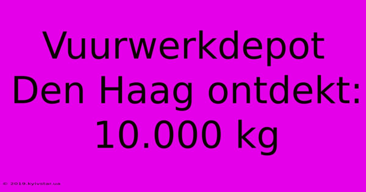 Vuurwerkdepot Den Haag Ontdekt: 10.000 Kg