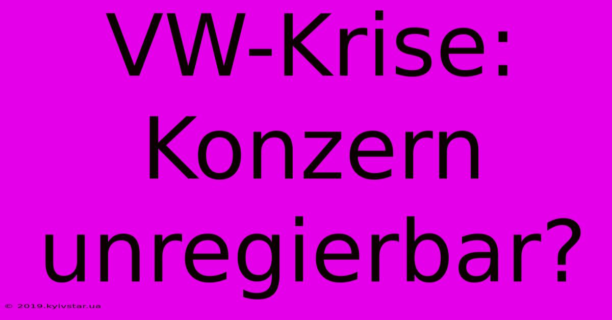 VW-Krise: Konzern Unregierbar?