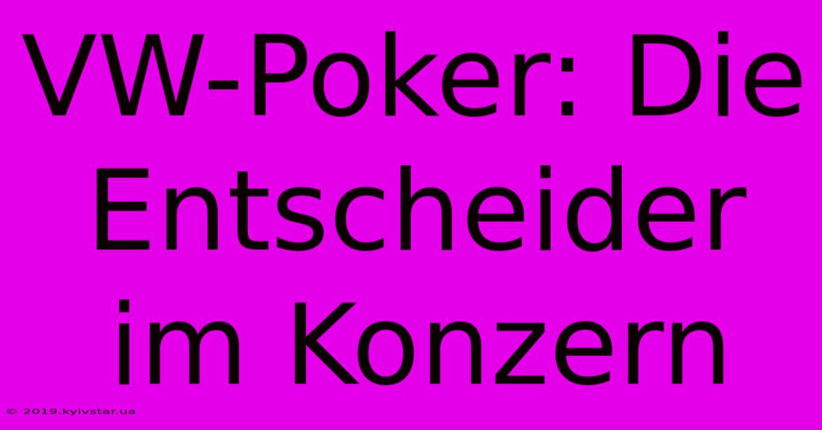 VW-Poker: Die Entscheider Im Konzern