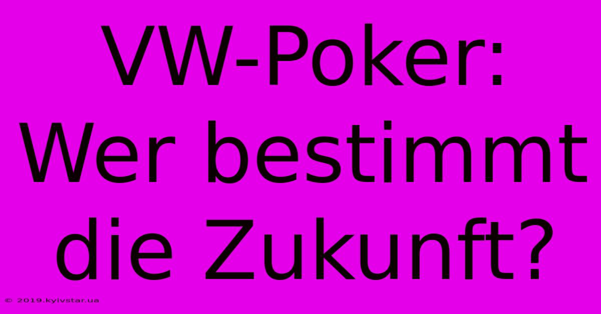 VW-Poker: Wer Bestimmt Die Zukunft?